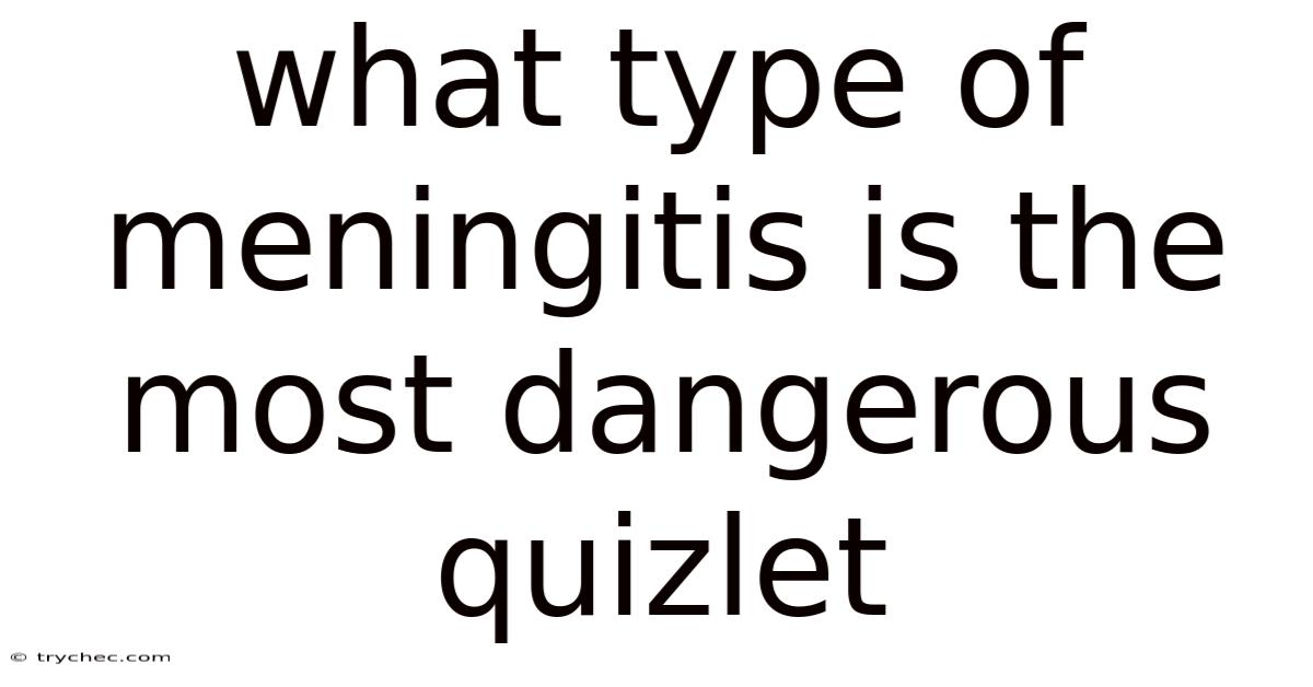 What Type Of Meningitis Is The Most Dangerous Quizlet
