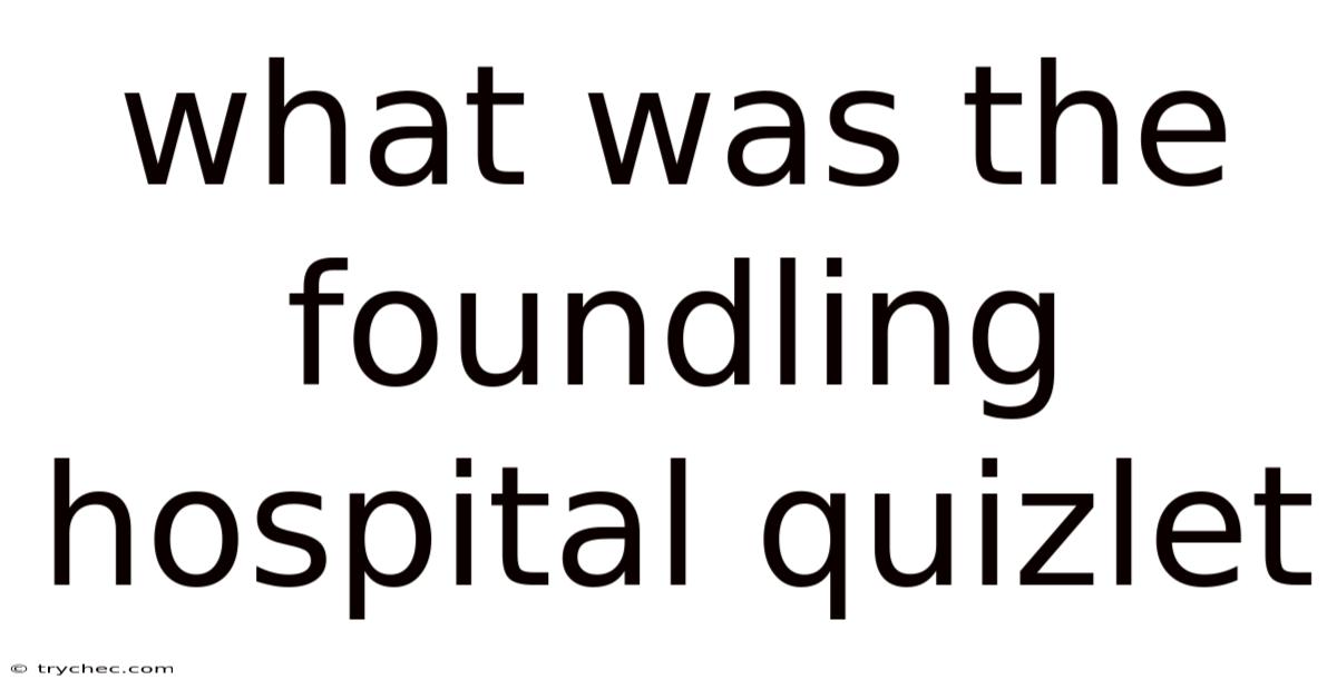 What Was The Foundling Hospital Quizlet