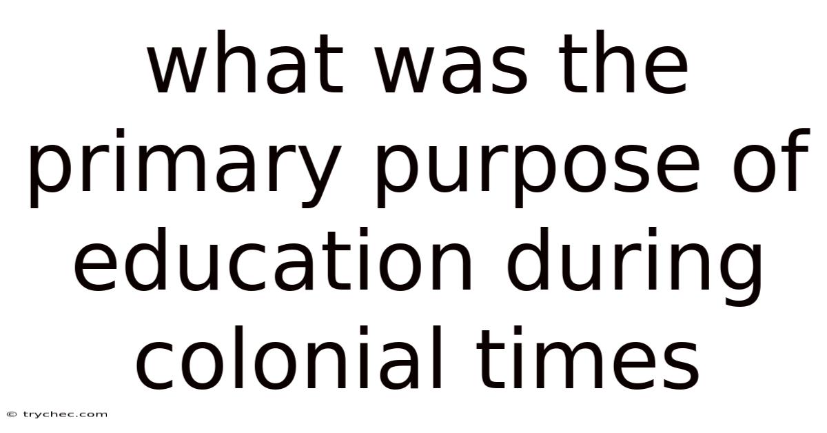 What Was The Primary Purpose Of Education During Colonial Times