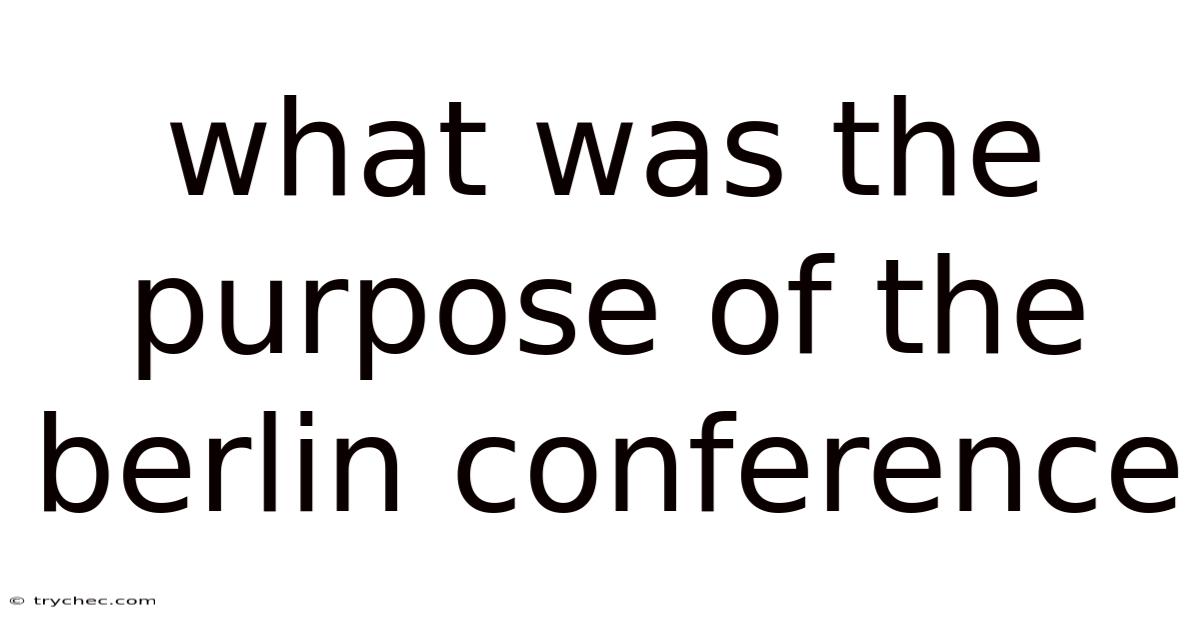 What Was The Purpose Of The Berlin Conference