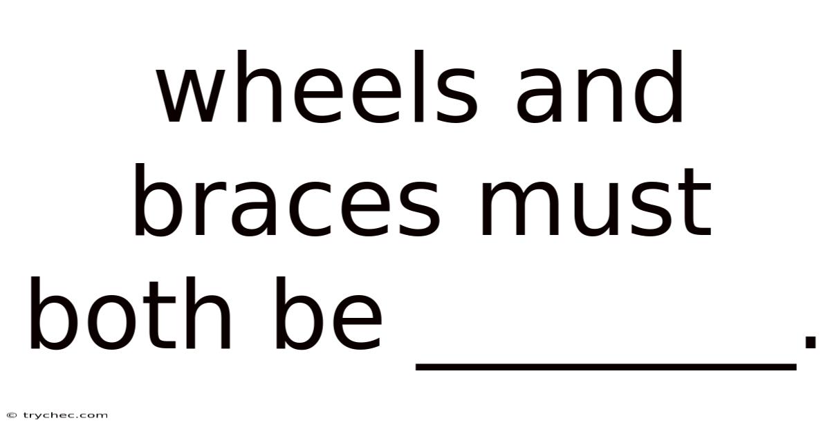 Wheels And Braces Must Both Be ________.