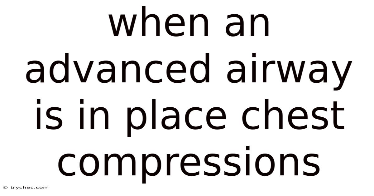 When An Advanced Airway Is In Place Chest Compressions