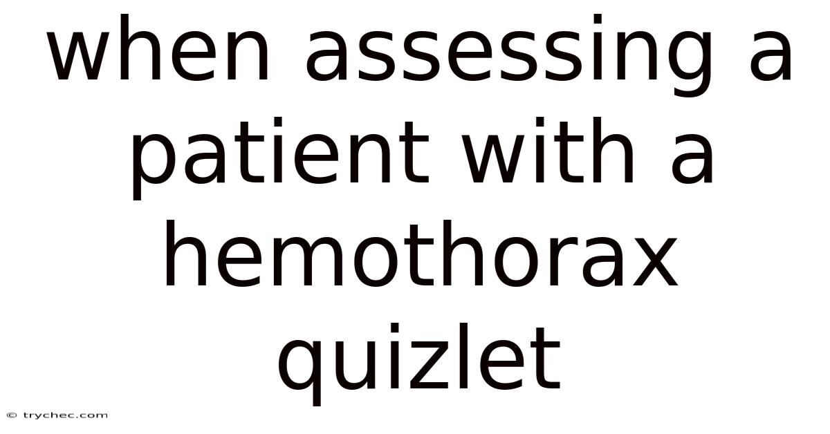 When Assessing A Patient With A Hemothorax Quizlet