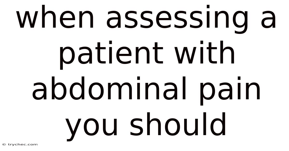 When Assessing A Patient With Abdominal Pain You Should