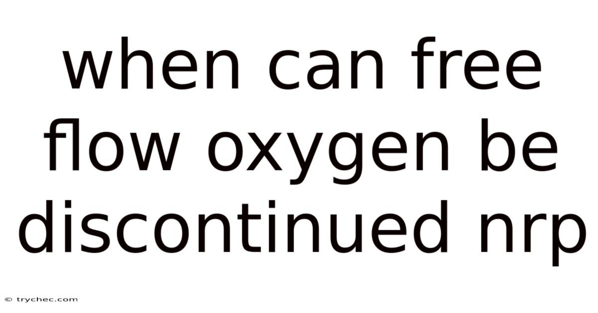 When Can Free Flow Oxygen Be Discontinued Nrp