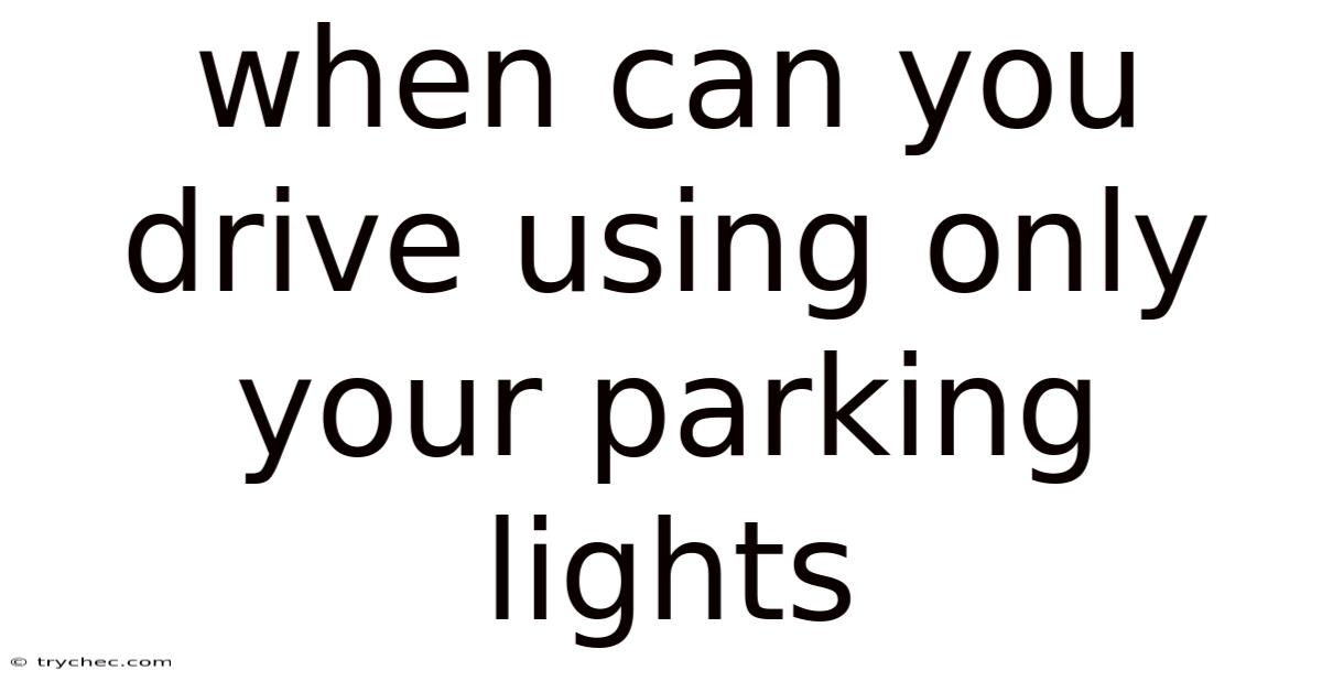 When Can You Drive Using Only Your Parking Lights