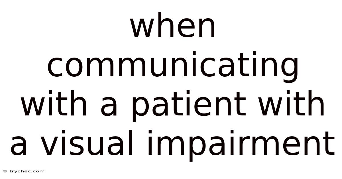 When Communicating With A Patient With A Visual Impairment