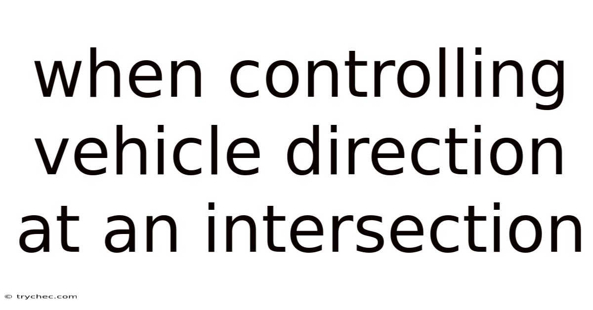 When Controlling Vehicle Direction At An Intersection