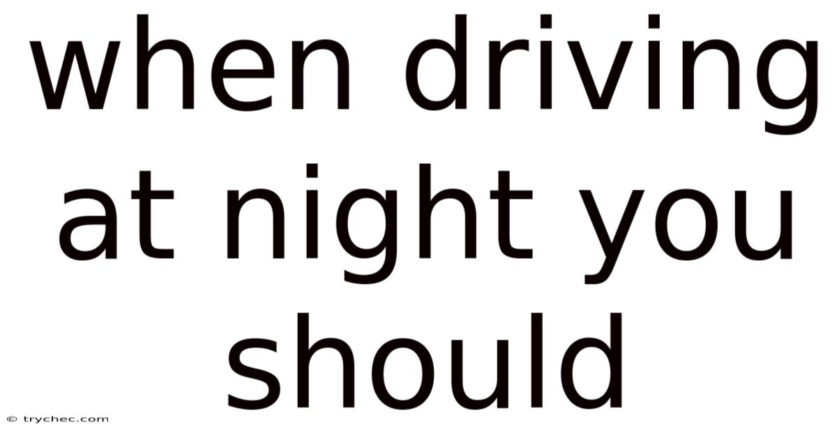 When Driving At Night You Should