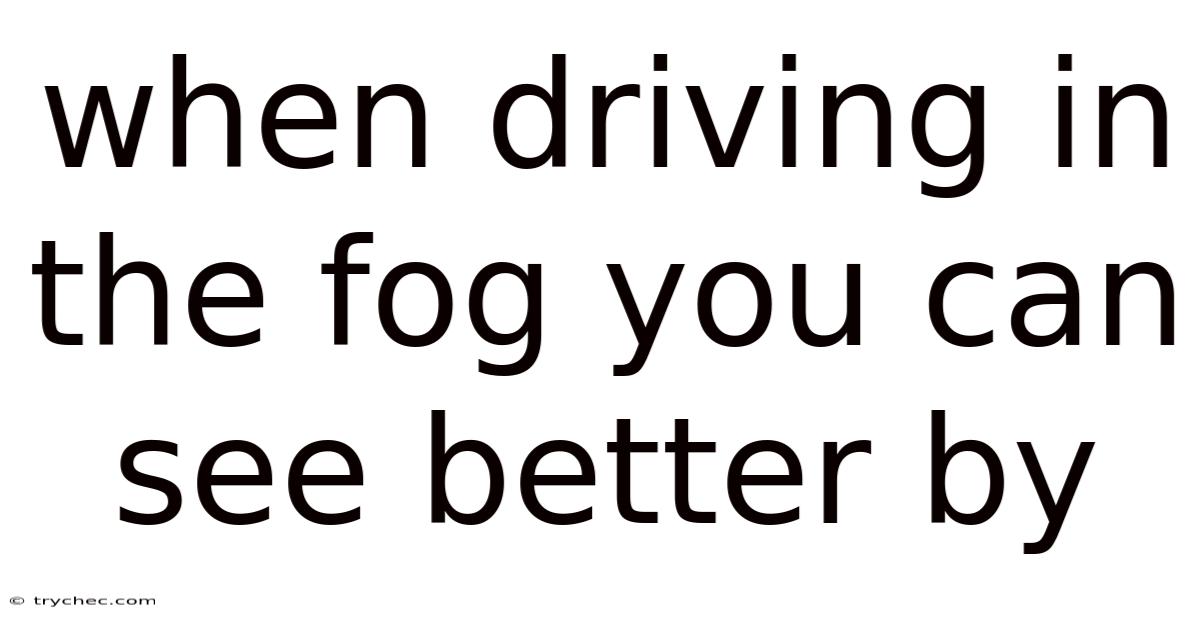When Driving In The Fog You Can See Better By