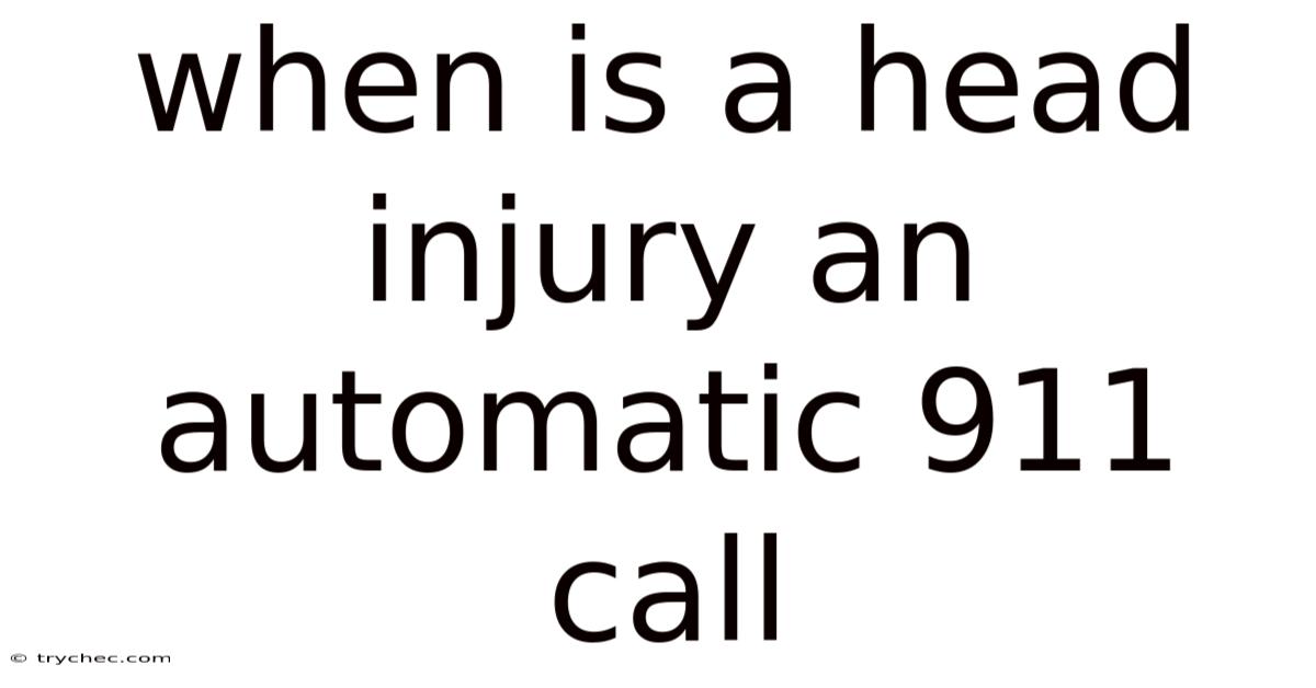 When Is A Head Injury An Automatic 911 Call