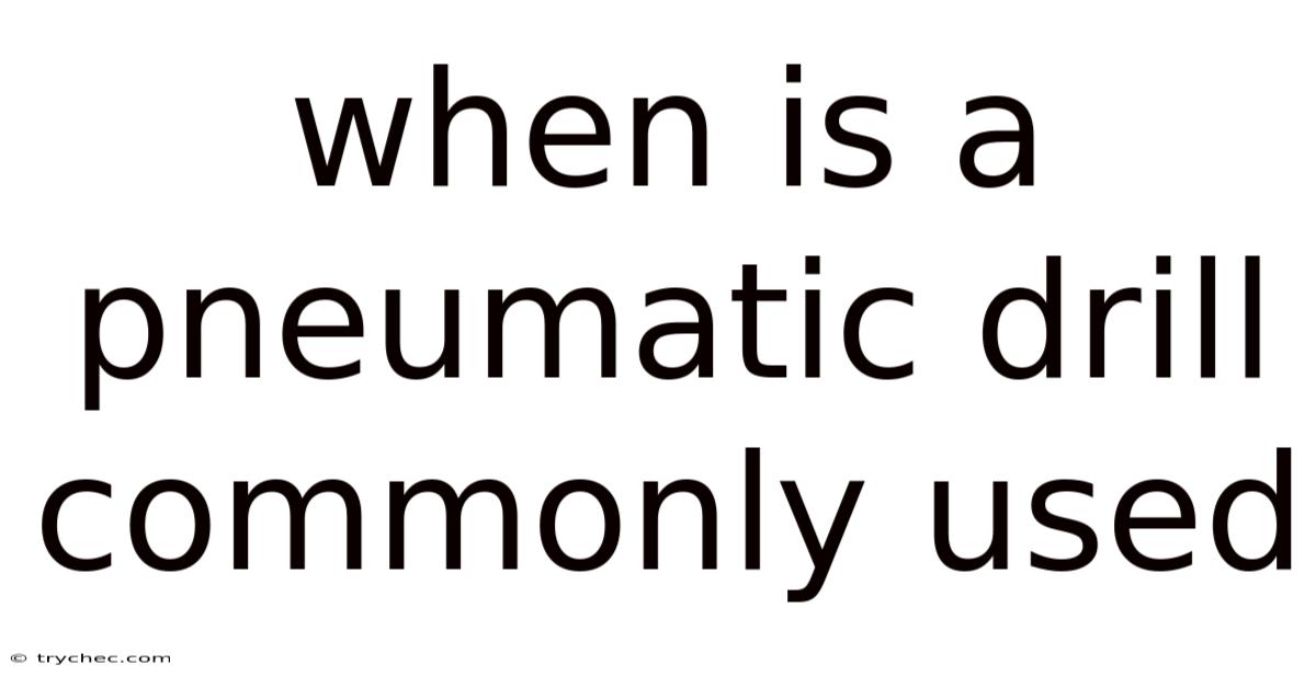When Is A Pneumatic Drill Commonly Used