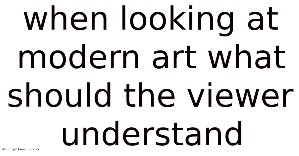 When Looking At Modern Art What Should The Viewer Understand