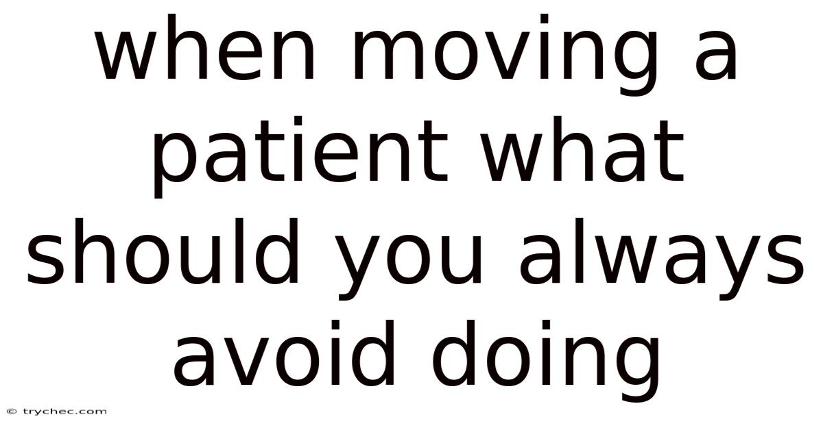 When Moving A Patient What Should You Always Avoid Doing