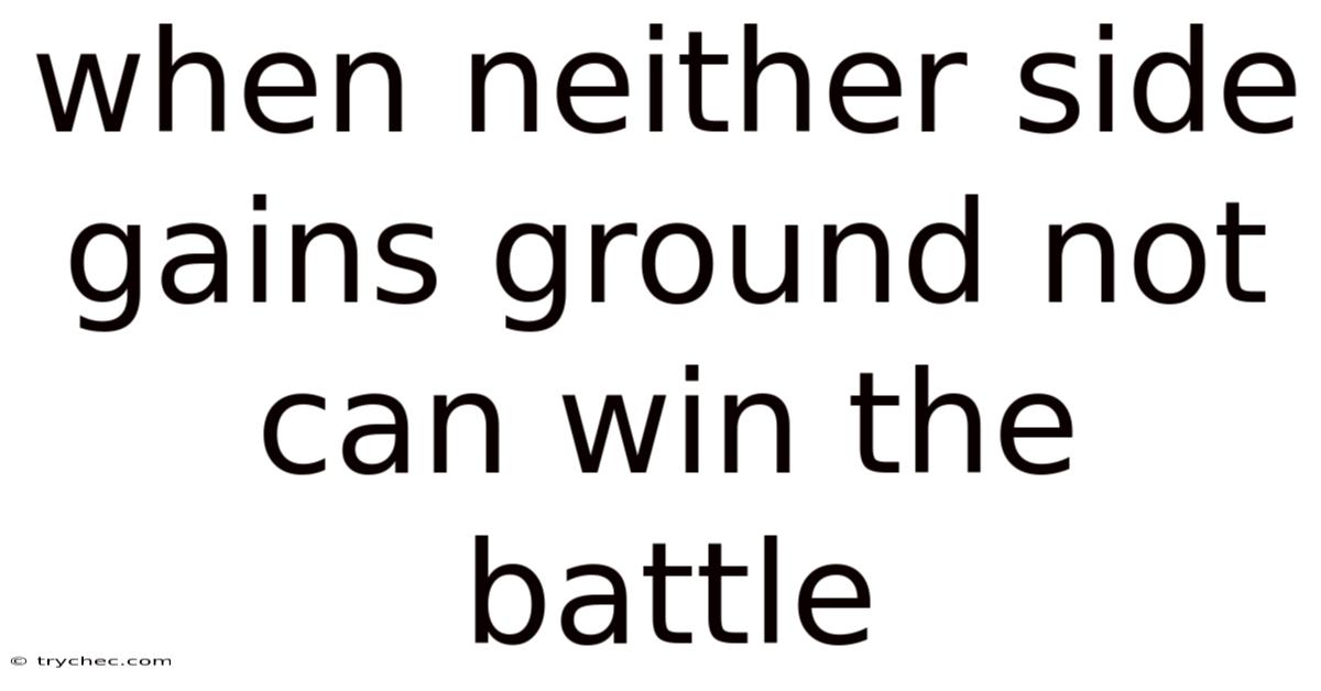 When Neither Side Gains Ground Not Can Win The Battle