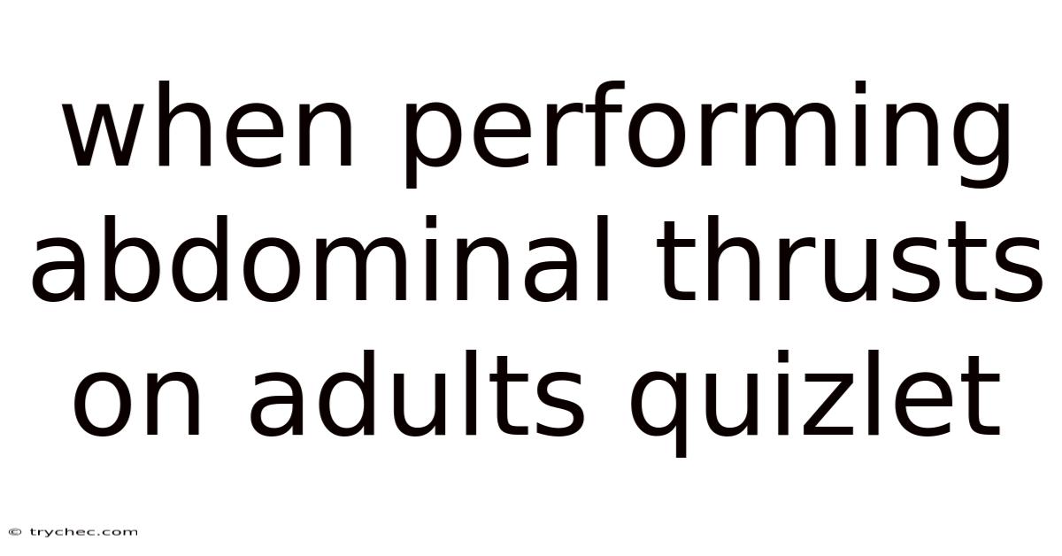 When Performing Abdominal Thrusts On Adults Quizlet