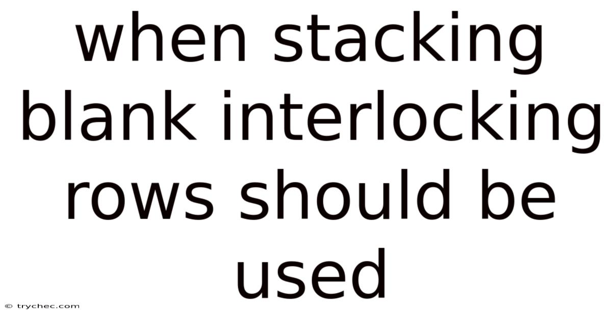 When Stacking Blank Interlocking Rows Should Be Used