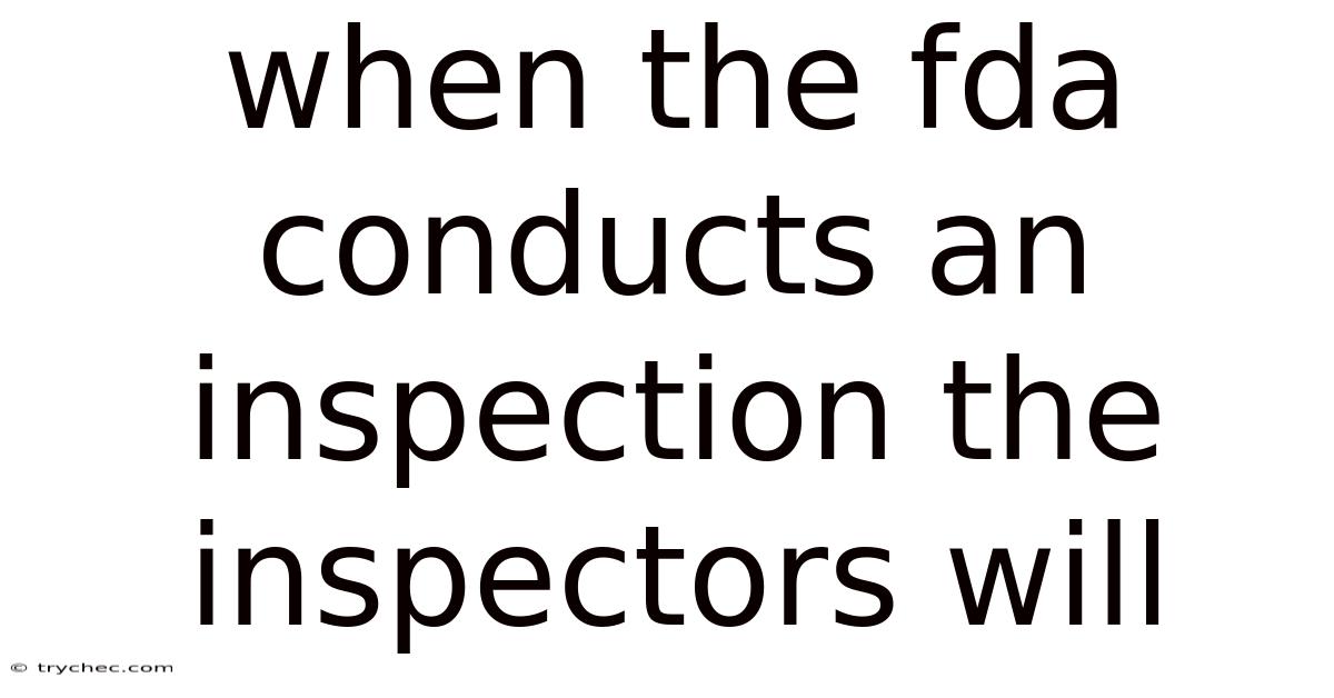 When The Fda Conducts An Inspection The Inspectors Will