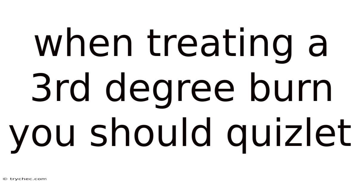 When Treating A 3rd Degree Burn You Should Quizlet