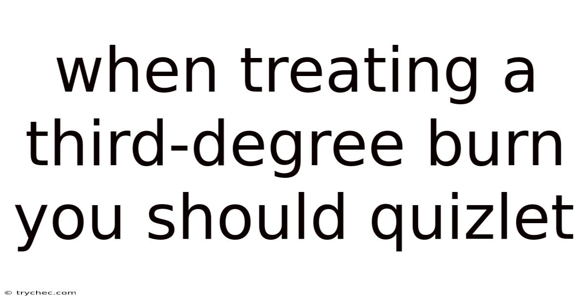 When Treating A Third-degree Burn You Should Quizlet