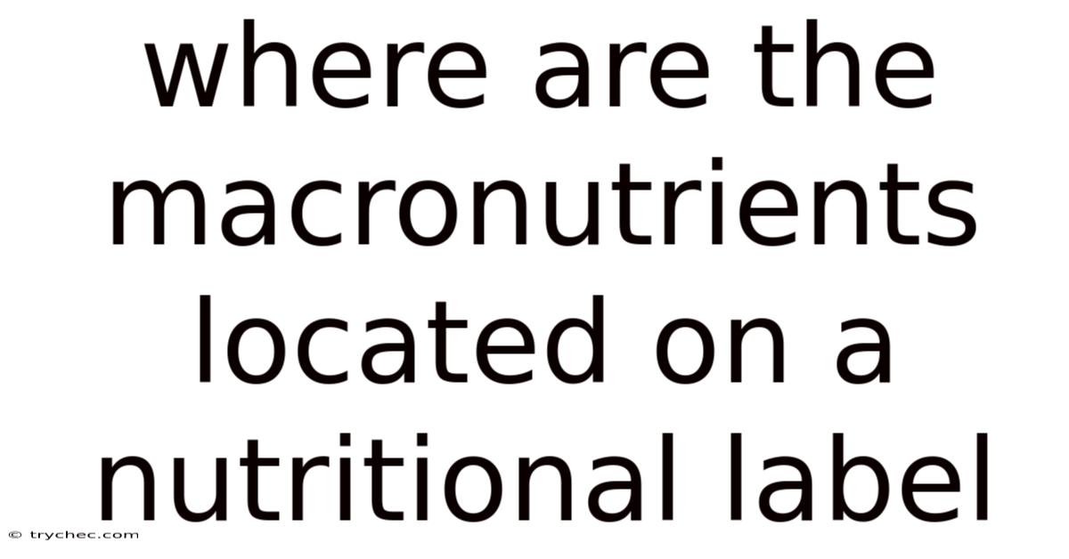 Where Are The Macronutrients Located On A Nutritional Label