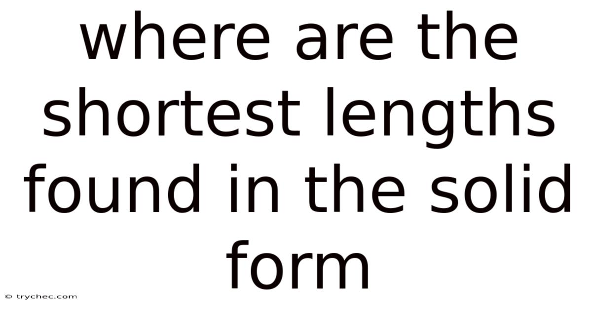 Where Are The Shortest Lengths Found In The Solid Form