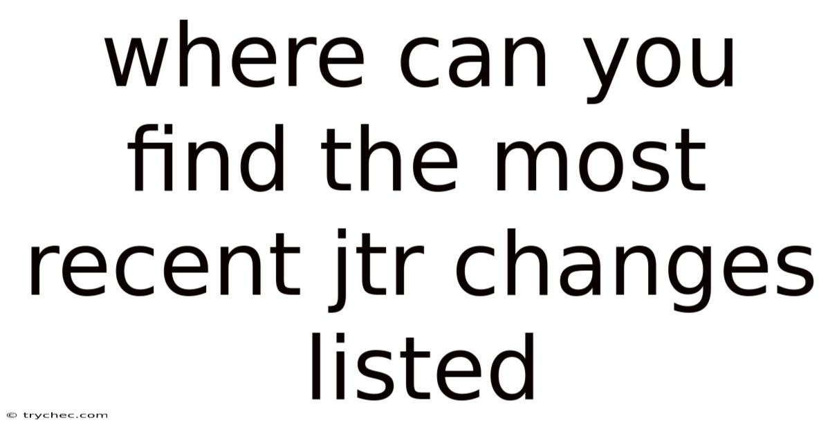 Where Can You Find The Most Recent Jtr Changes Listed