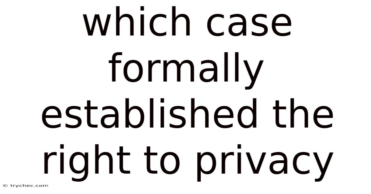 Which Case Formally Established The Right To Privacy