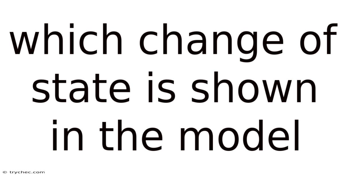 Which Change Of State Is Shown In The Model