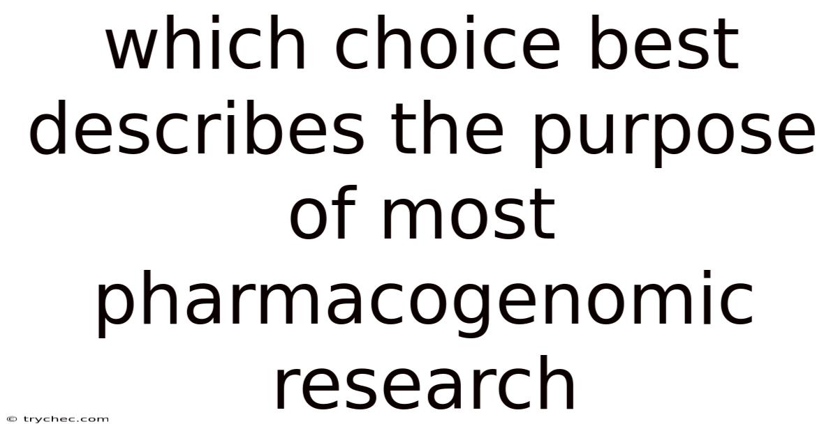 Which Choice Best Describes The Purpose Of Most Pharmacogenomic Research