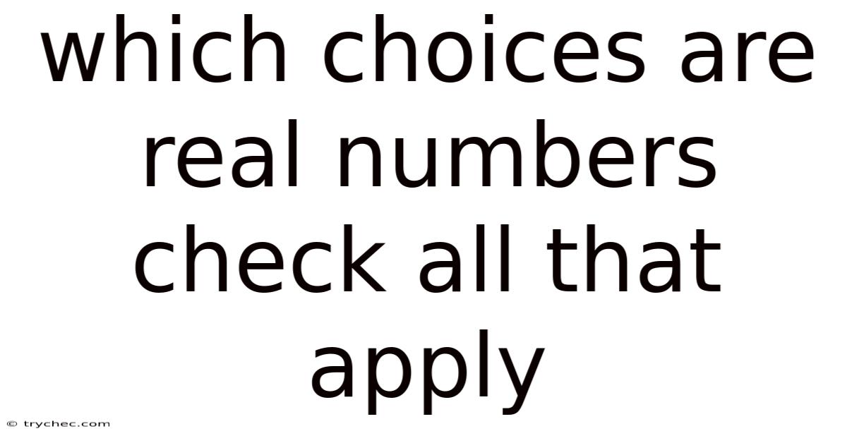 Which Choices Are Real Numbers Check All That Apply