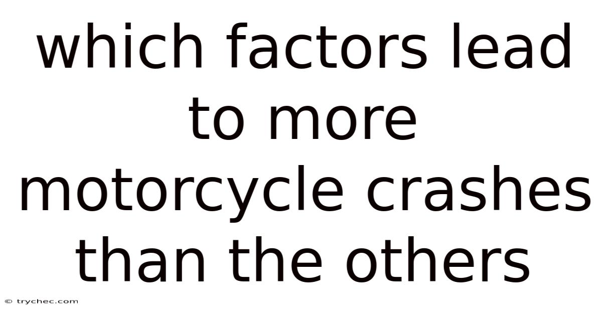Which Factors Lead To More Motorcycle Crashes Than The Others