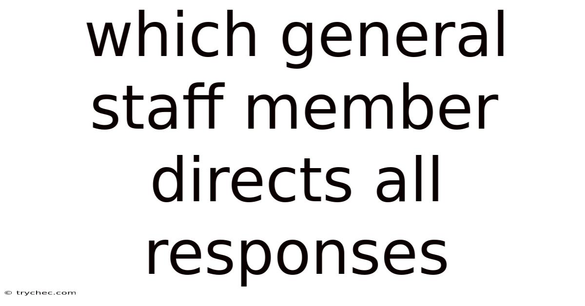 Which General Staff Member Directs All Responses