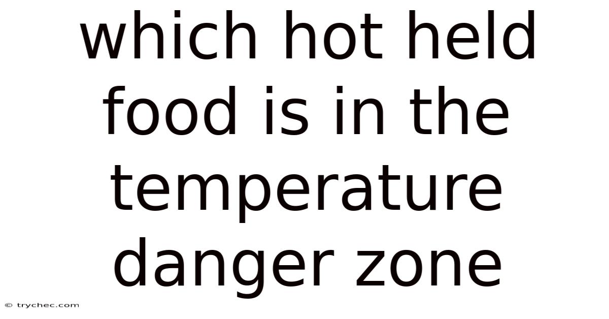 Which Hot Held Food Is In The Temperature Danger Zone