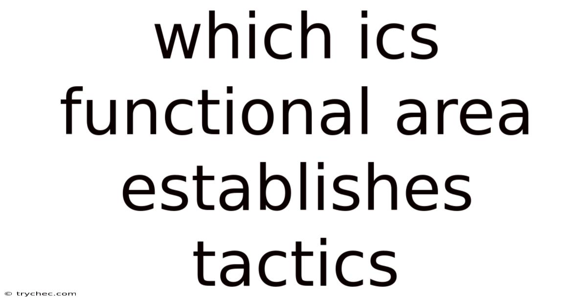 Which Ics Functional Area Establishes Tactics