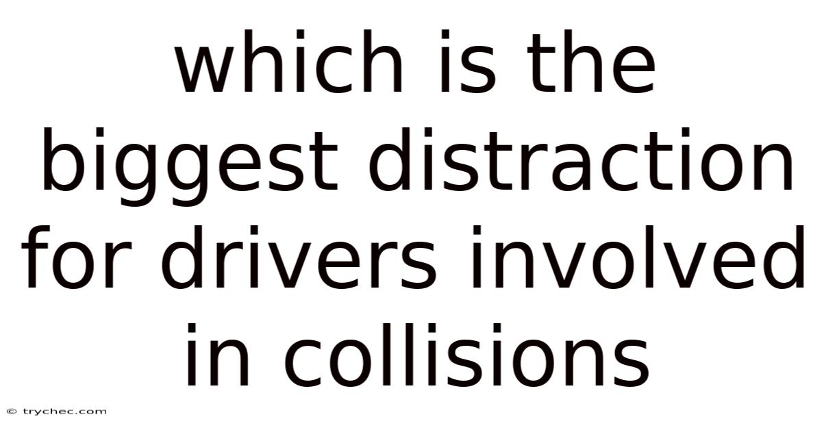 Which Is The Biggest Distraction For Drivers Involved In Collisions