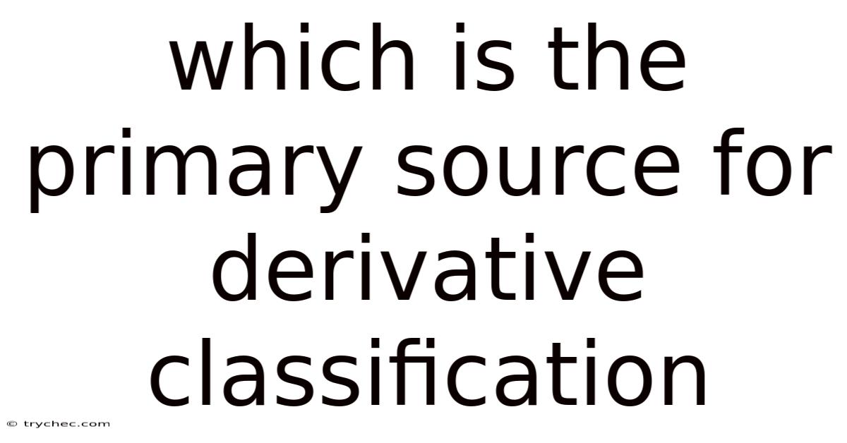 Which Is The Primary Source For Derivative Classification