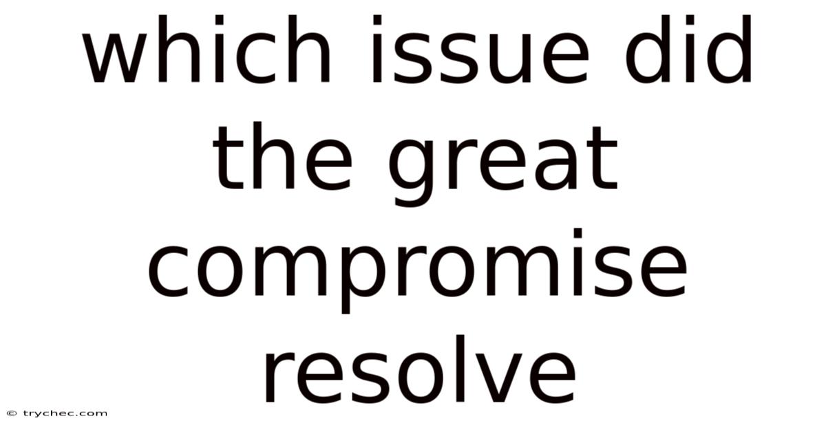Which Issue Did The Great Compromise Resolve