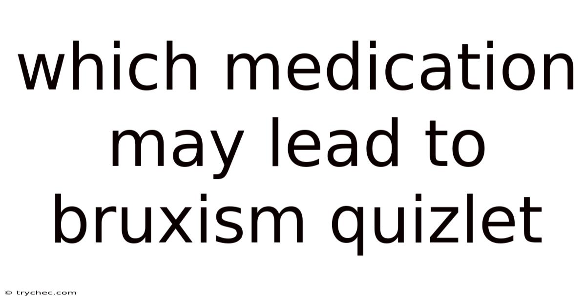 Which Medication May Lead To Bruxism Quizlet