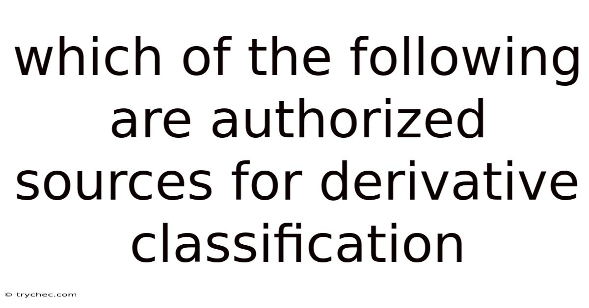 Which Of The Following Are Authorized Sources For Derivative Classification
