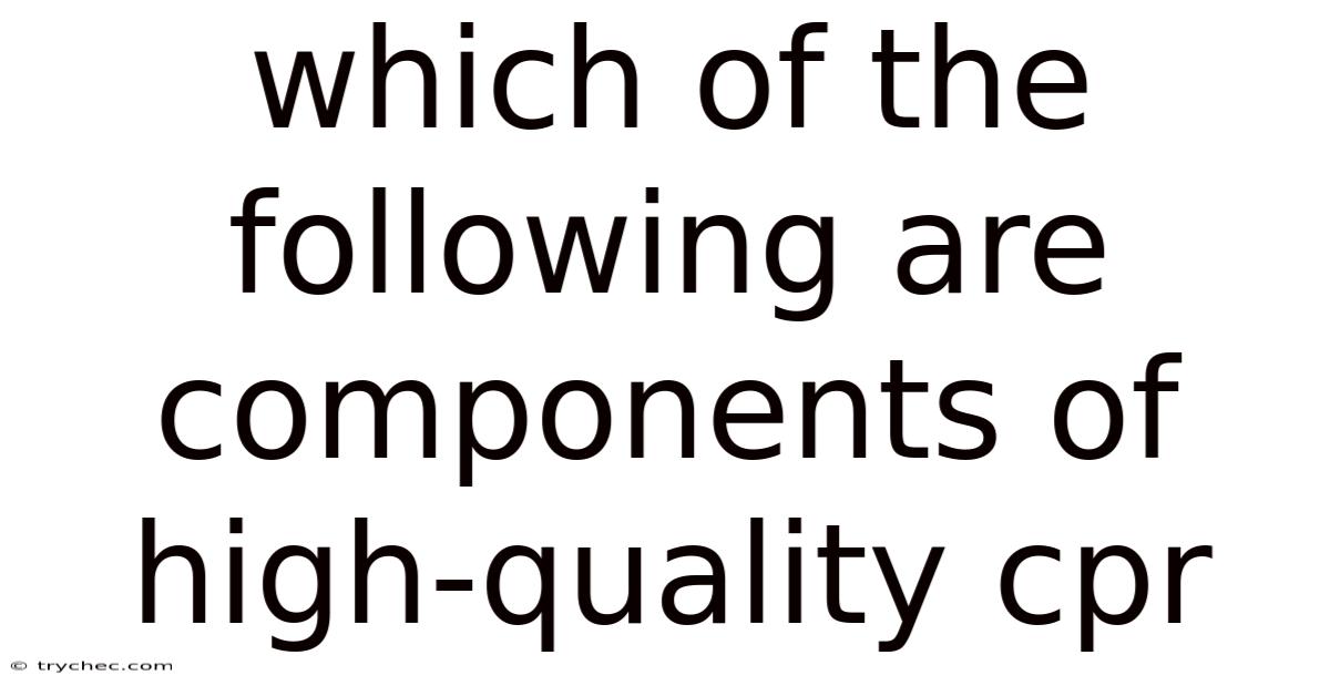 Which Of The Following Are Components Of High-quality Cpr