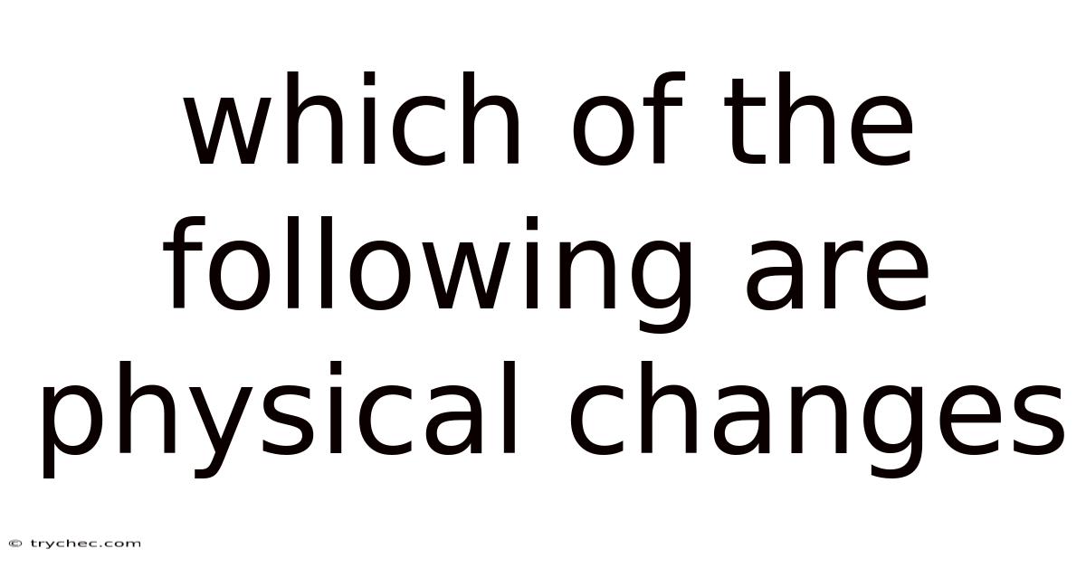 Which Of The Following Are Physical Changes