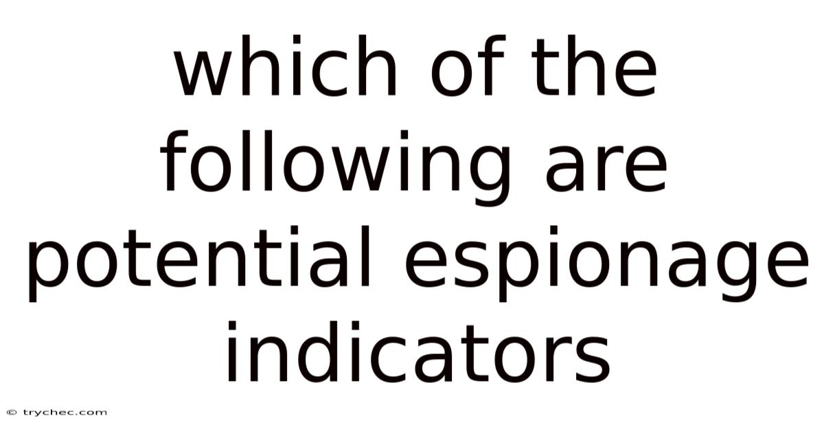 Which Of The Following Are Potential Espionage Indicators