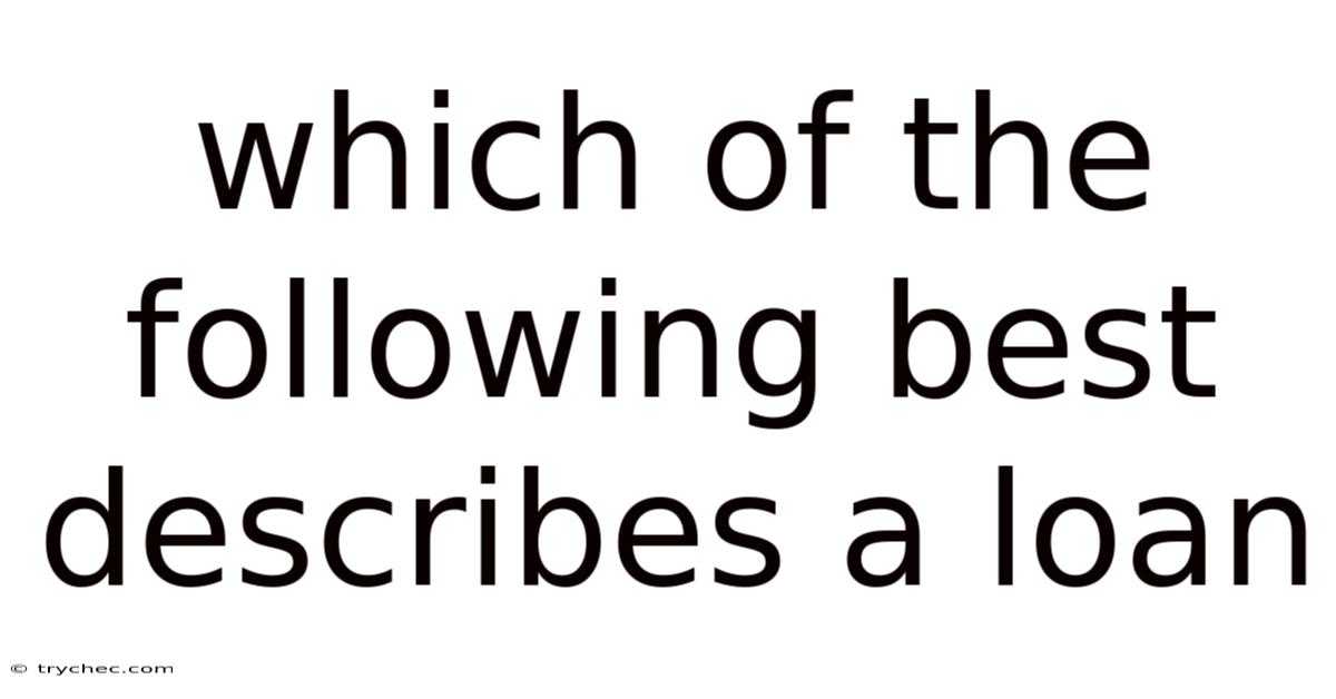 Which Of The Following Best Describes A Loan