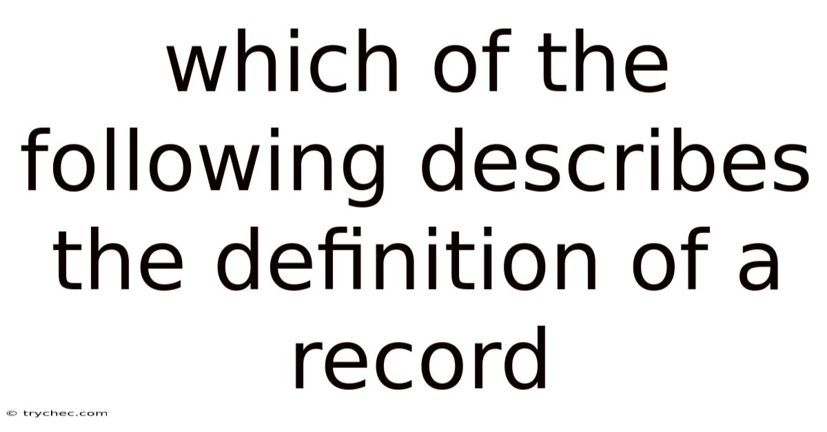 Which Of The Following Describes The Definition Of A Record