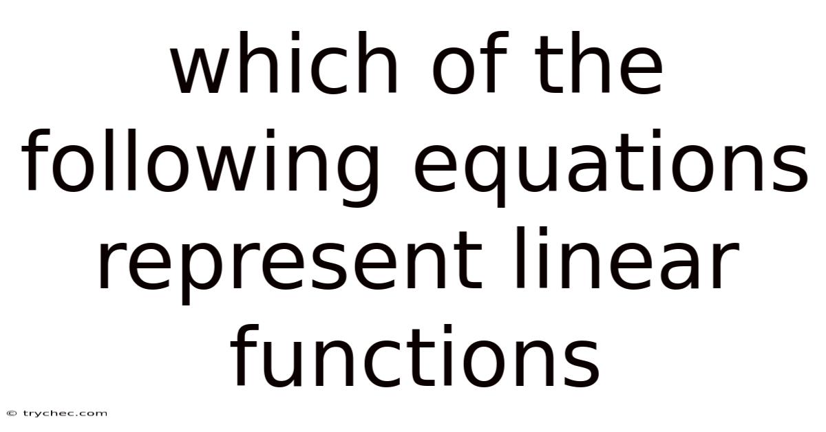 Which Of The Following Equations Represent Linear Functions