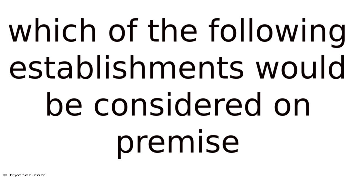 Which Of The Following Establishments Would Be Considered On Premise
