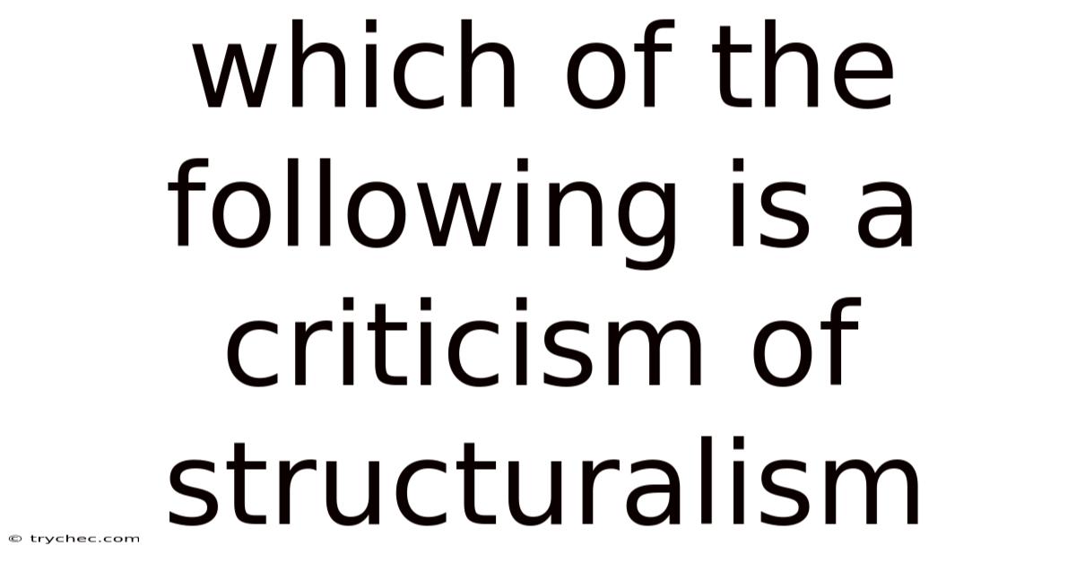 Which Of The Following Is A Criticism Of Structuralism