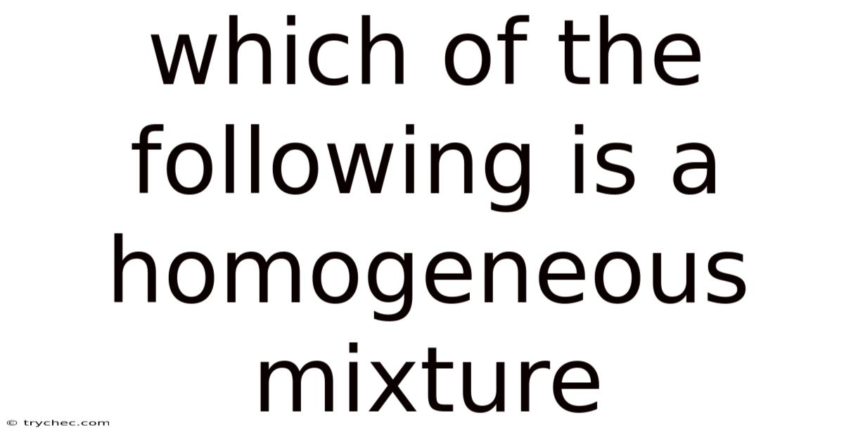 Which Of The Following Is A Homogeneous Mixture