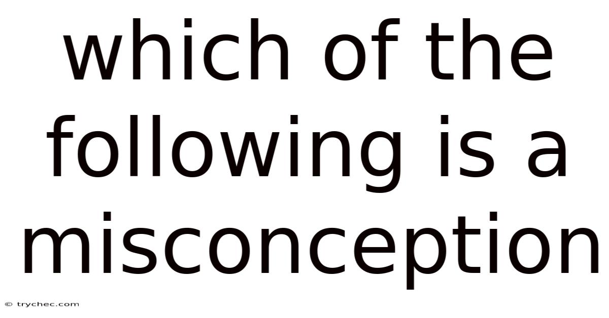 Which Of The Following Is A Misconception